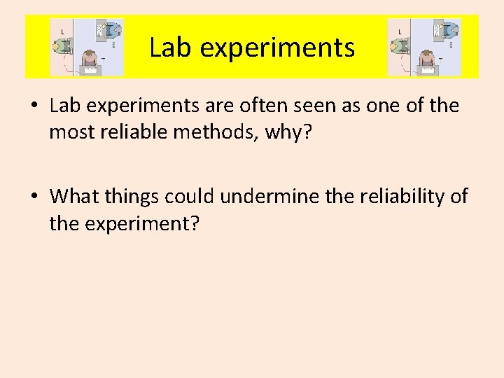 Lab experiments • Lab experiments are often seen as one of the most reliable