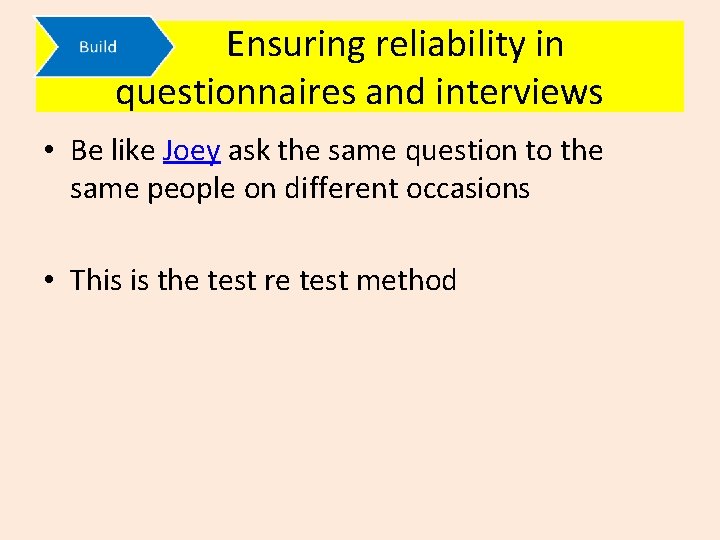 Ensuring reliability in questionnaires and interviews • Be like Joey ask the same question