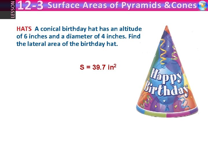 LESSON 12 -3 Surface Areas of Pyramids &Cones HATS A conical birthday hat has