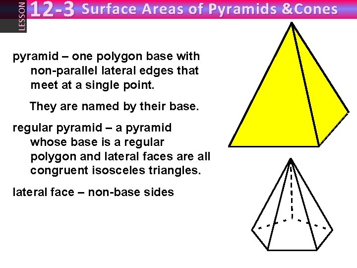 LESSON 12 -3 Surface Areas of Pyramids &Cones pyramid – one polygon base with