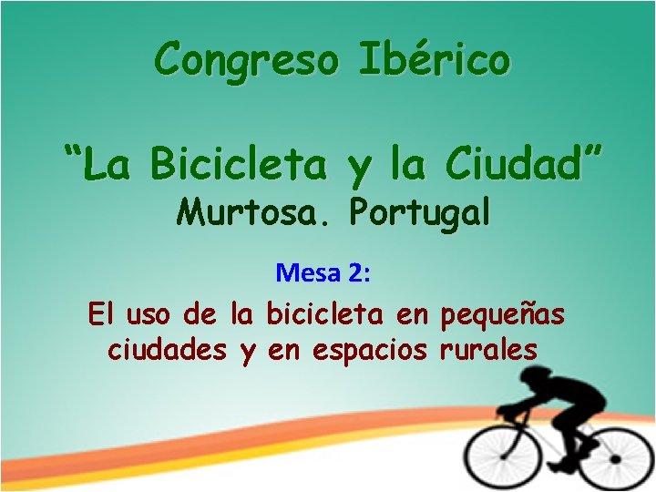 Congreso Ibérico “La Bicicleta y la Ciudad” Murtosa. Portugal Mesa 2: El uso de