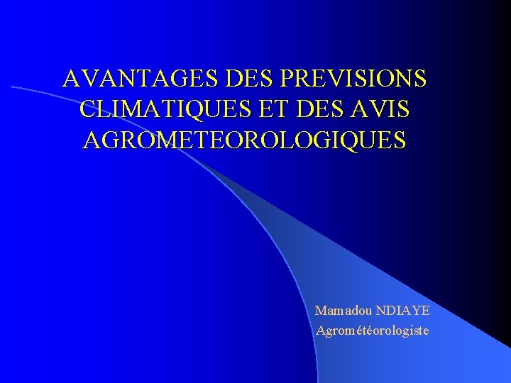 AVANTAGES DES PREVISIONS CLIMATIQUES ET DES AVIS AGROMETEOROLOGIQUES Mamadou NDIAYE Agrométéorologiste 