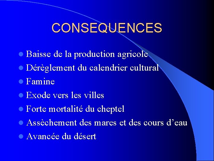 CONSEQUENCES l Baisse de la production agricole l Dérèglement du calendrier cultural l Famine