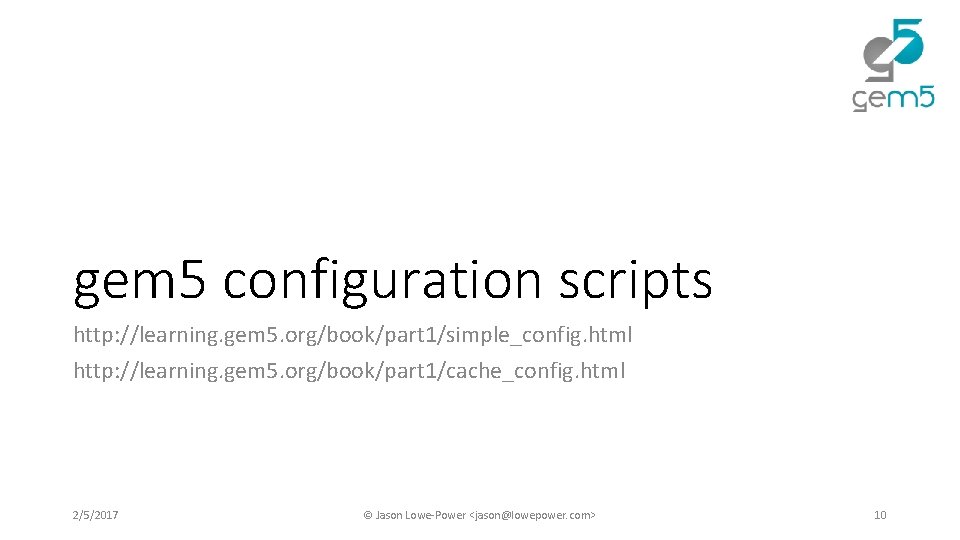 gem 5 configuration scripts http: //learning. gem 5. org/book/part 1/simple_config. html http: //learning. gem gem 5 configuration scripts http: //learning. gem 5. org/book/part 1/simple_config. html http: //learning. gem