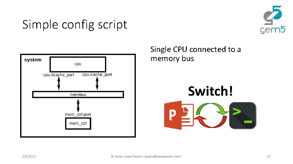 Simple config script Single CPU connected to a memory bus Switch! 2/5/2017 © Jason Simple config script Single CPU connected to a memory bus Switch! 2/5/2017 © Jason