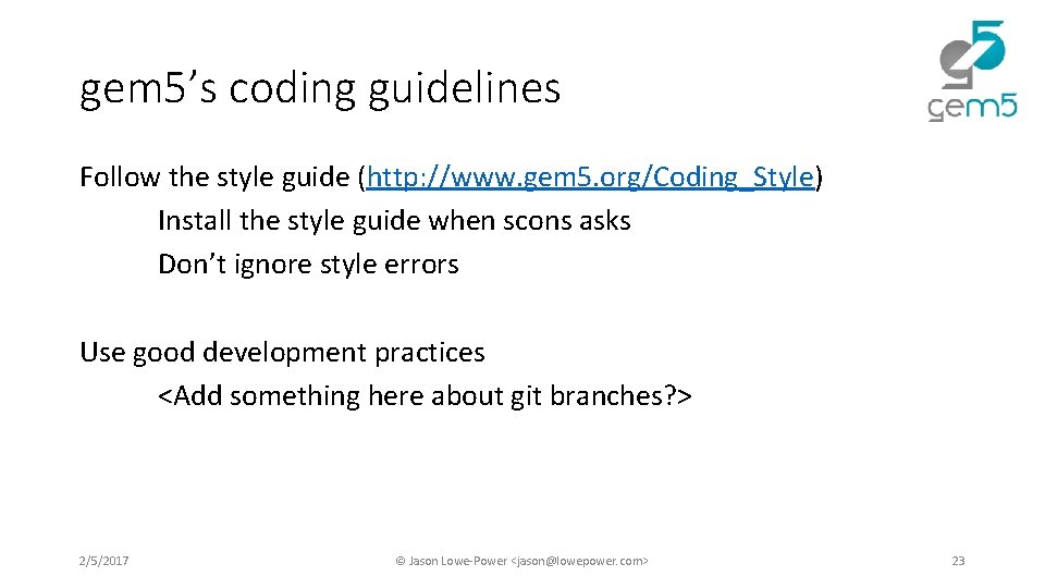 gem 5’s coding guidelines Follow the style guide (http: //www. gem 5. org/Coding_Style) Install gem 5’s coding guidelines Follow the style guide (http: //www. gem 5. org/Coding_Style) Install