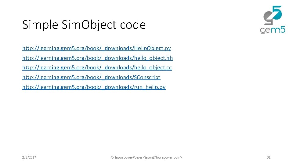 Simple Sim. Object code http: //learning. gem 5. org/book/_downloads/Hello. Object. py http: //learning. gem Simple Sim. Object code http: //learning. gem 5. org/book/_downloads/Hello. Object. py http: //learning. gem