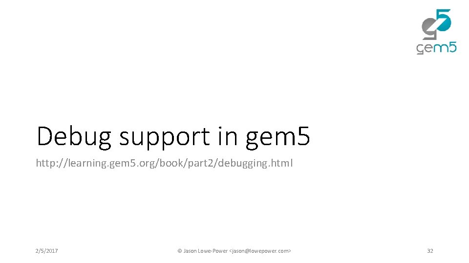 Debug support in gem 5 http: //learning. gem 5. org/book/part 2/debugging. html 2/5/2017 © Debug support in gem 5 http: //learning. gem 5. org/book/part 2/debugging. html 2/5/2017 ©