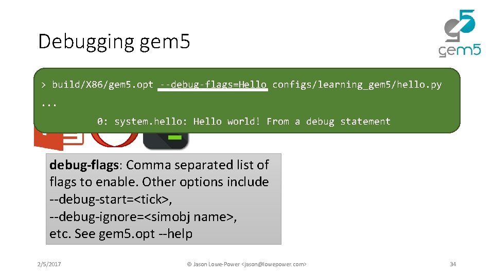 Debugging gem 5 Switch! > build/X 86/gem 5. opt --debug-flags=Hello configs/learning_gem 5/hello. py. . Debugging gem 5 Switch! > build/X 86/gem 5. opt --debug-flags=Hello configs/learning_gem 5/hello. py. .