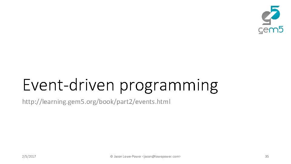 Event-driven programming http: //learning. gem 5. org/book/part 2/events. html 2/5/2017 © Jason Lowe-Power <jason@lowepower. Event-driven programming http: //learning. gem 5. org/book/part 2/events. html 2/5/2017 © Jason Lowe-Power <jason@lowepower.