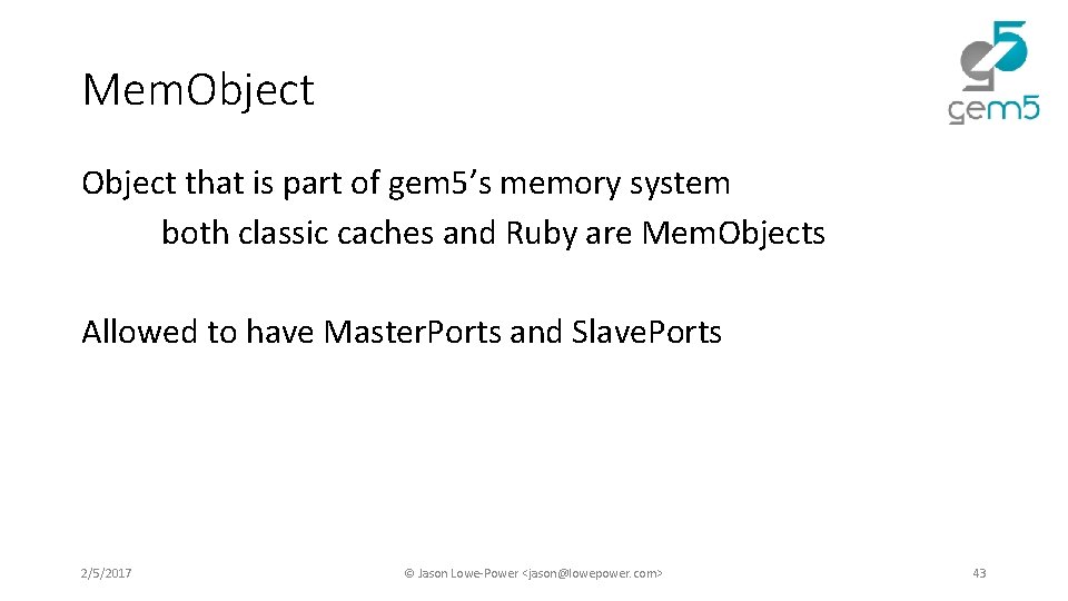 Mem. Object that is part of gem 5’s memory system both classic caches and Mem. Object that is part of gem 5’s memory system both classic caches and