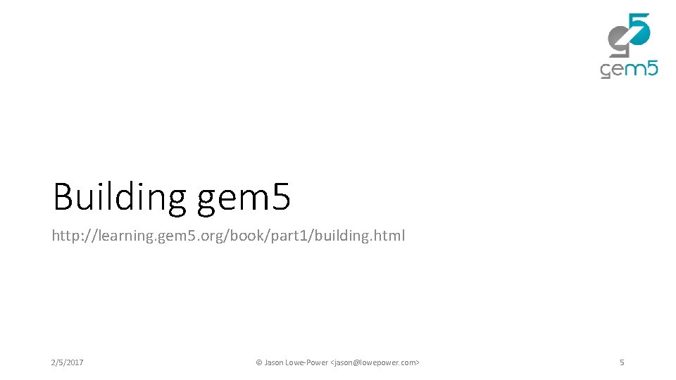 Building gem 5 http: //learning. gem 5. org/book/part 1/building. html 2/5/2017 © Jason Lowe-Power Building gem 5 http: //learning. gem 5. org/book/part 1/building. html 2/5/2017 © Jason Lowe-Power