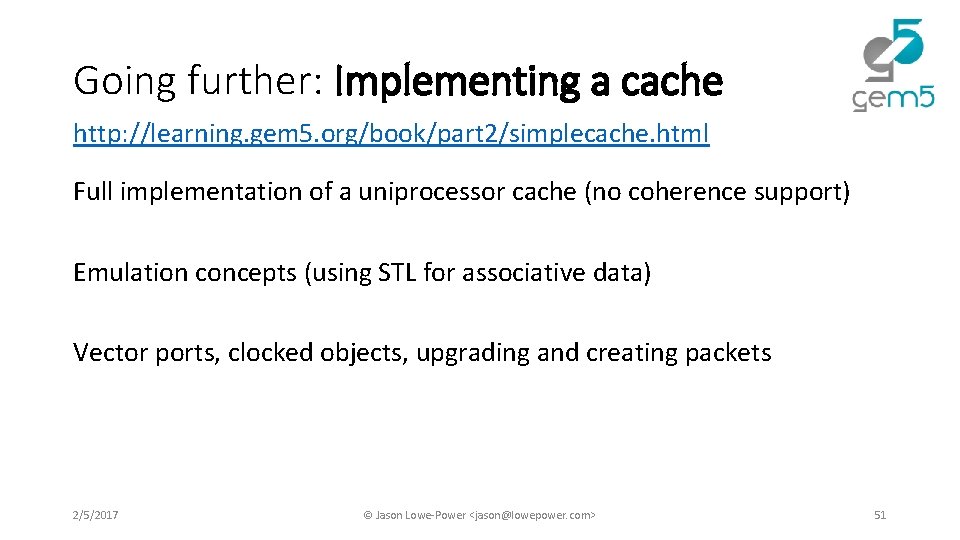 Going further: Implementing a cache http: //learning. gem 5. org/book/part 2/simplecache. html Full implementation Going further: Implementing a cache http: //learning. gem 5. org/book/part 2/simplecache. html Full implementation