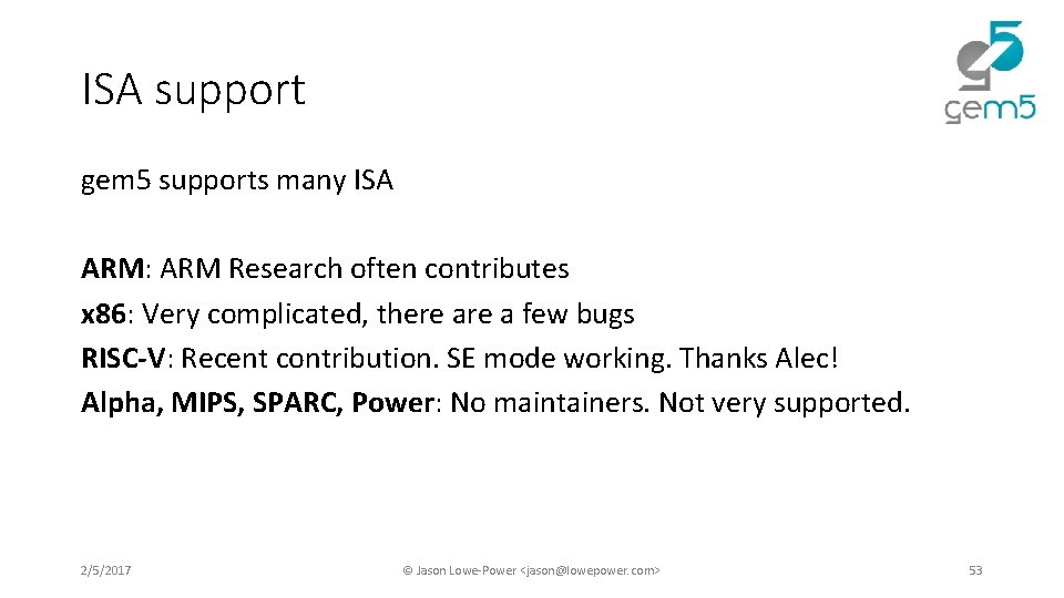 ISA support gem 5 supports many ISA ARM: ARM Research often contributes x 86: ISA support gem 5 supports many ISA ARM: ARM Research often contributes x 86: