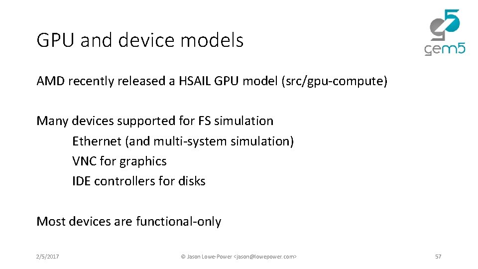 GPU and device models AMD recently released a HSAIL GPU model (src/gpu-compute) Many devices GPU and device models AMD recently released a HSAIL GPU model (src/gpu-compute) Many devices