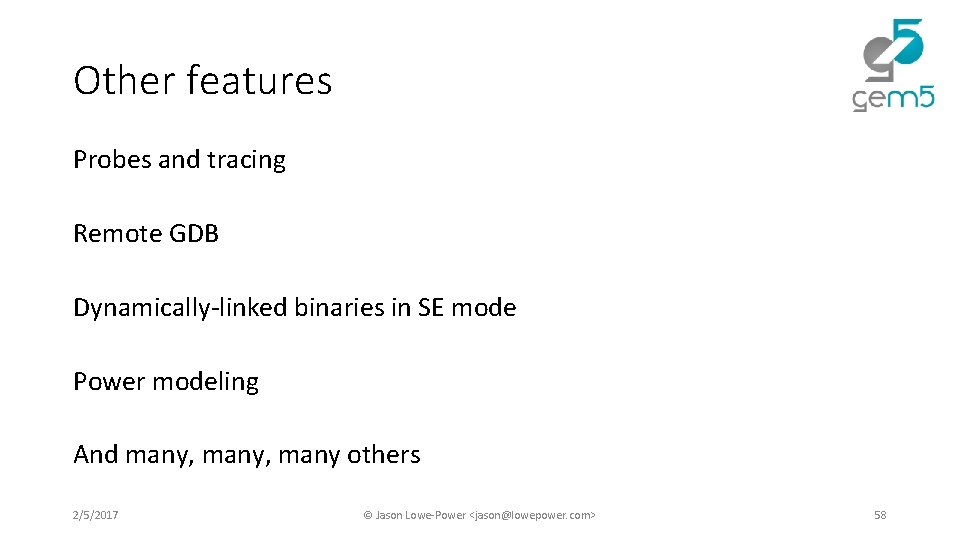Other features Probes and tracing Remote GDB Dynamically-linked binaries in SE mode Power modeling Other features Probes and tracing Remote GDB Dynamically-linked binaries in SE mode Power modeling