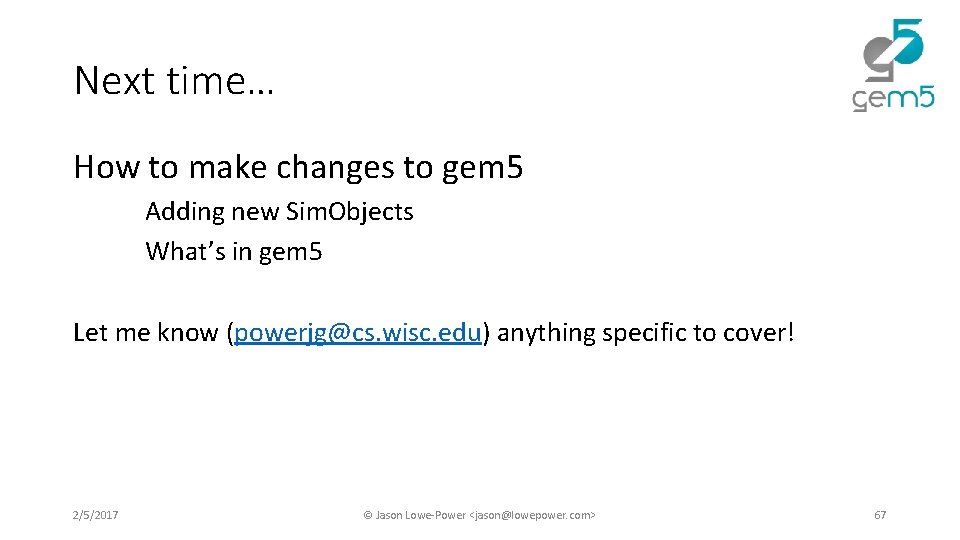 Next time… How to make changes to gem 5 Adding new Sim. Objects What’s Next time… How to make changes to gem 5 Adding new Sim. Objects What’s