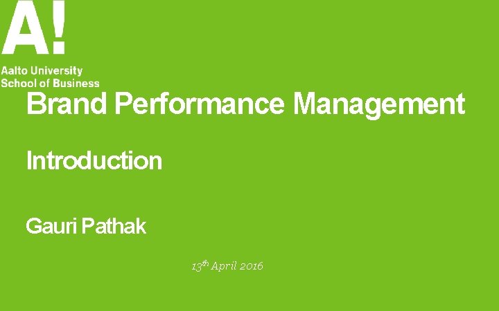 Brand Performance Management Introduction Gauri Pathak 13 th April 2016 