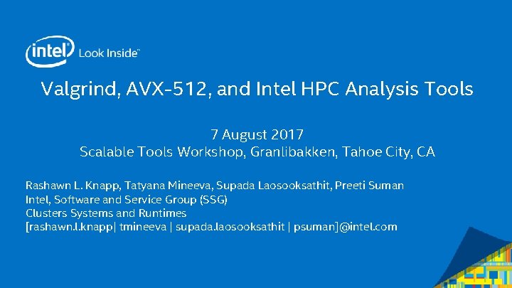 Valgrind, AVX-512, and Intel HPC Analysis Tools 7 August 2017 Scalable Tools Workshop, Granlibakken,