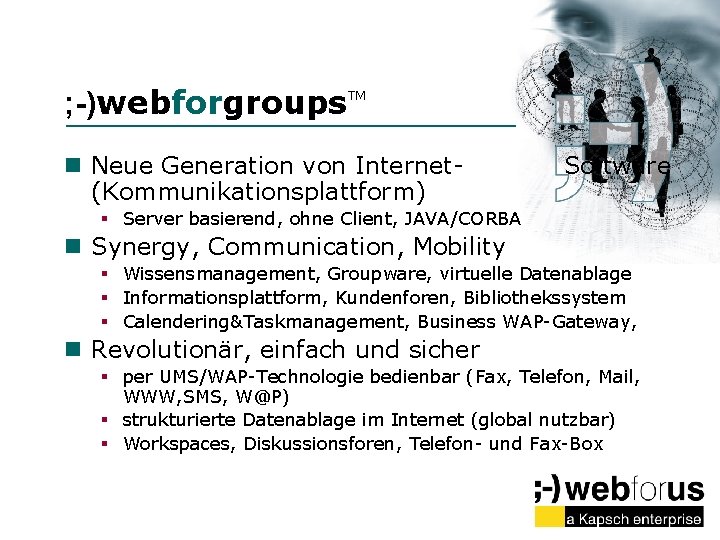 ; -)webforgroups TM n Neue Generation von Internet(Kommunikationsplattform) Software § Server basierend, ohne Client,