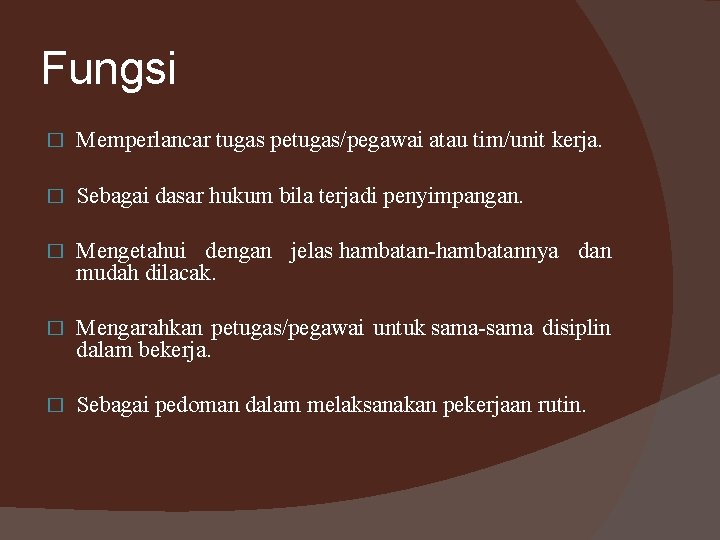 Fungsi � Memperlancar tugas petugas/pegawai atau tim/unit kerja. � Sebagai dasar hukum bila terjadi