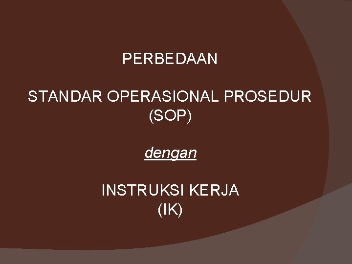 PERBEDAAN STANDAR OPERASIONAL PROSEDUR (SOP) dengan INSTRUKSI KERJA (IK) 
