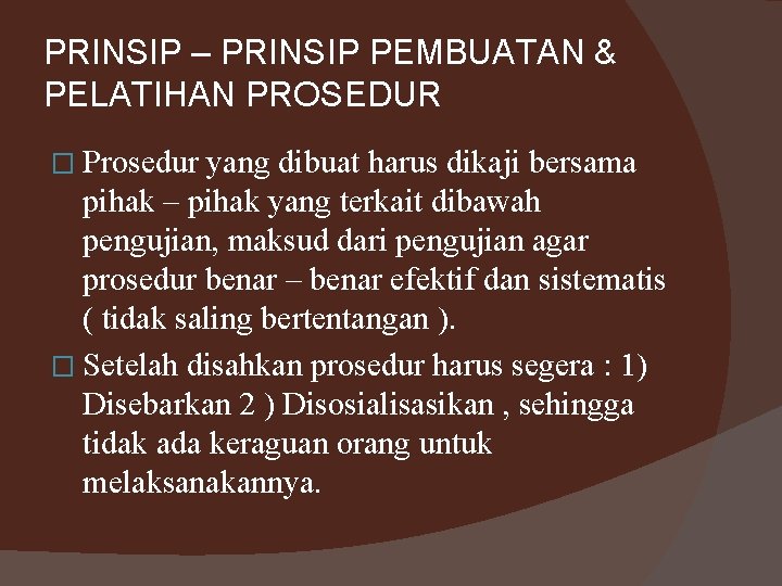 PRINSIP – PRINSIP PEMBUATAN & PELATIHAN PROSEDUR � Prosedur yang dibuat harus dikaji bersama
