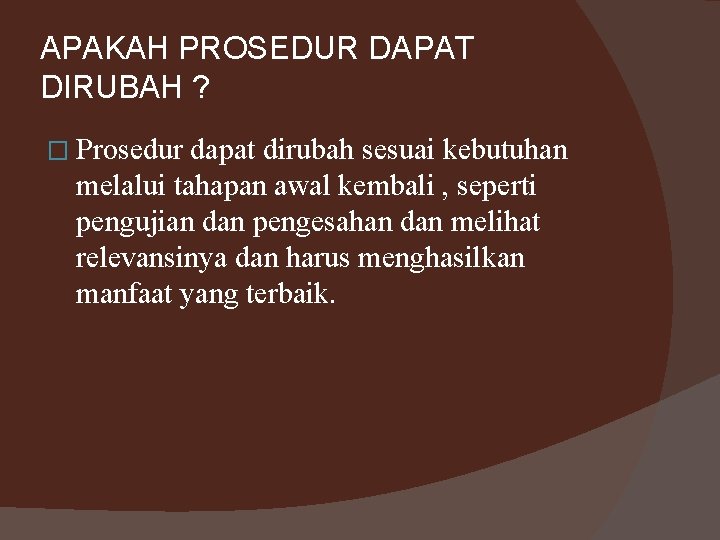 APAKAH PROSEDUR DAPAT DIRUBAH ? � Prosedur dapat dirubah sesuai kebutuhan melalui tahapan awal