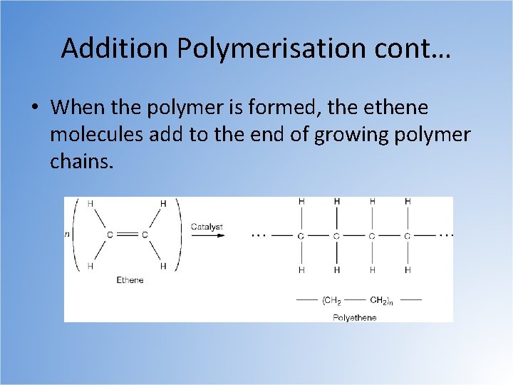 Addition Polymerisation cont… • When the polymer is formed, the ethene molecules add to