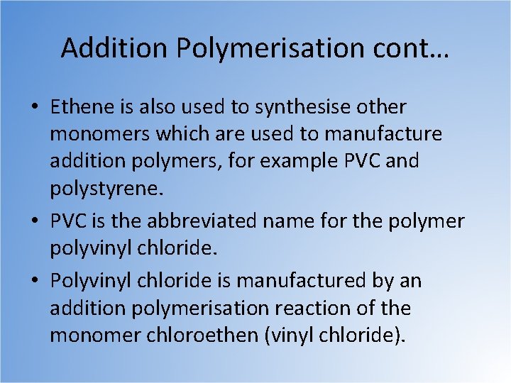 Addition Polymerisation cont… • Ethene is also used to synthesise other monomers which are