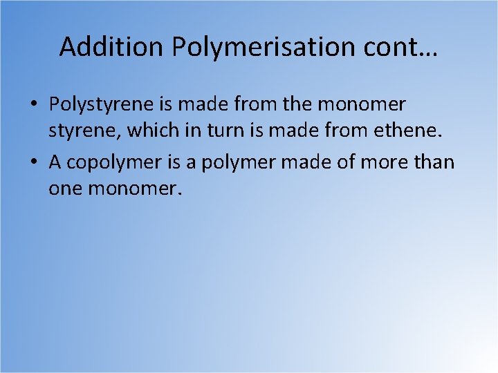 Addition Polymerisation cont… • Polystyrene is made from the monomer styrene, which in turn