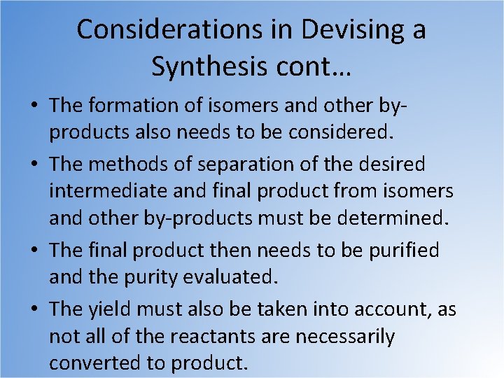 Considerations in Devising a Synthesis cont… • The formation of isomers and other byproducts