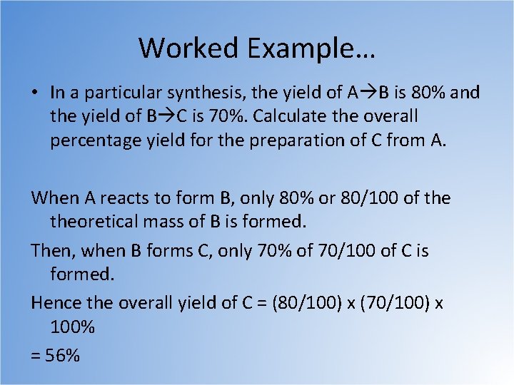 Worked Example… • In a particular synthesis, the yield of A B is 80%