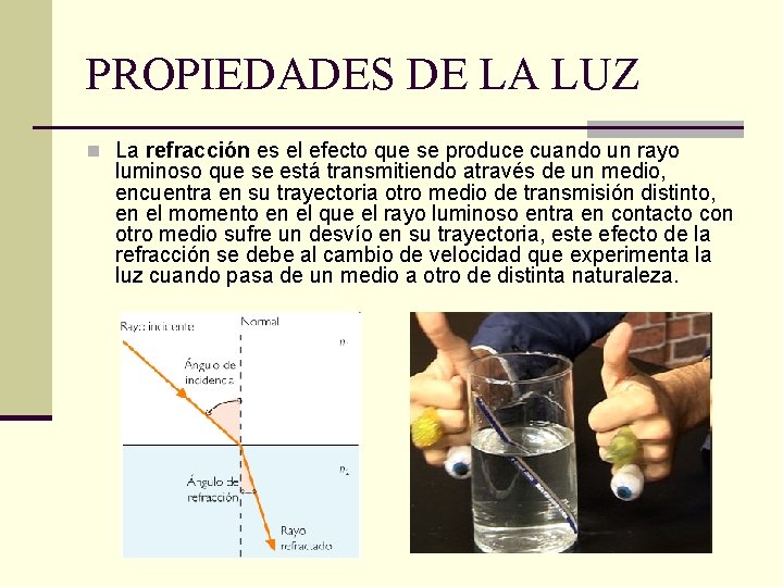 PROPIEDADES DE LA LUZ n La refracción es el efecto que se produce cuando