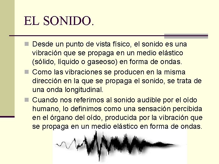 EL SONIDO. n Desde un punto de vista físico, el sonido es una vibración
