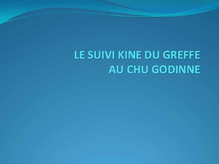 LE SUIVI KINE DU GREFFE AU CHU GODINNE 