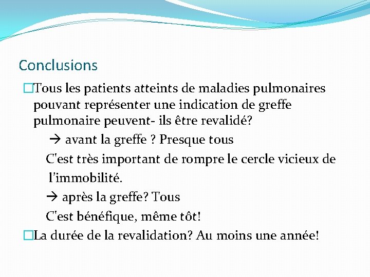 Conclusions �Tous les patients atteints de maladies pulmonaires pouvant représenter une indication de greffe