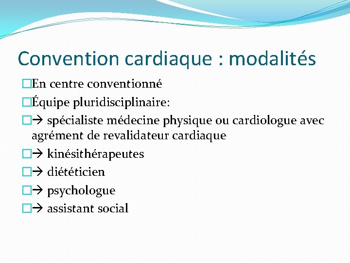 Convention cardiaque : modalités �En centre conventionné �Équipe pluridisciplinaire: � spécialiste médecine physique ou