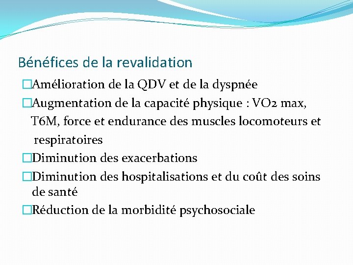 Bénéfices de la revalidation �Amélioration de la QDV et de la dyspnée �Augmentation de