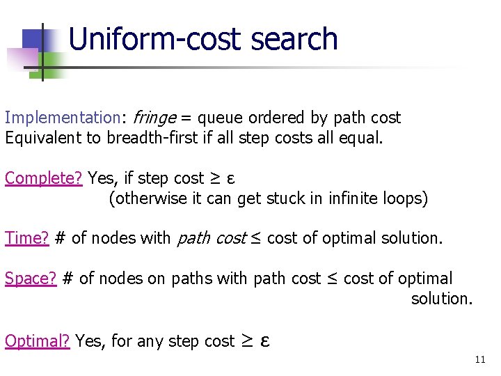 Uniform-cost search Implementation: fringe = queue ordered by path cost Equivalent to breadth-first if