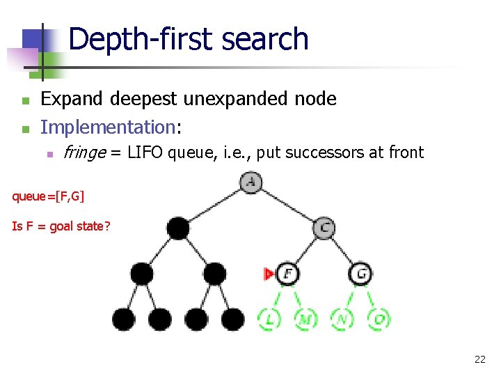 Depth-first search n n Expand deepest unexpanded node Implementation: n fringe = LIFO queue,