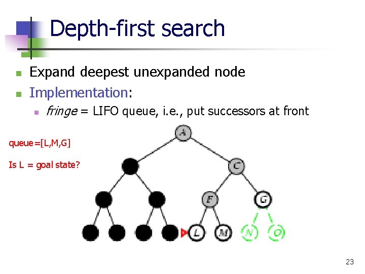 Depth-first search n n Expand deepest unexpanded node Implementation: n fringe = LIFO queue,