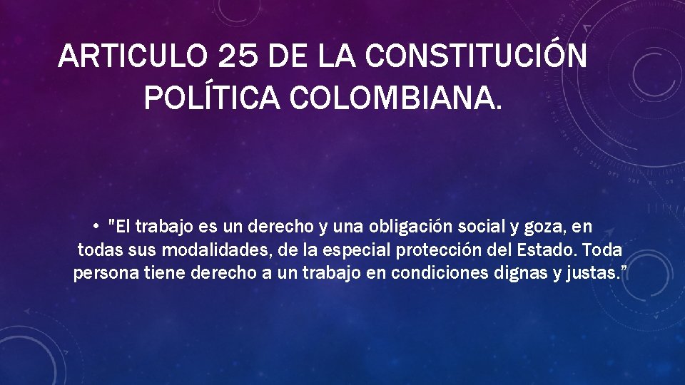 ARTICULO 25 DE LA CONSTITUCIÓN POLÍTICA COLOMBIANA. • "El trabajo es un derecho y