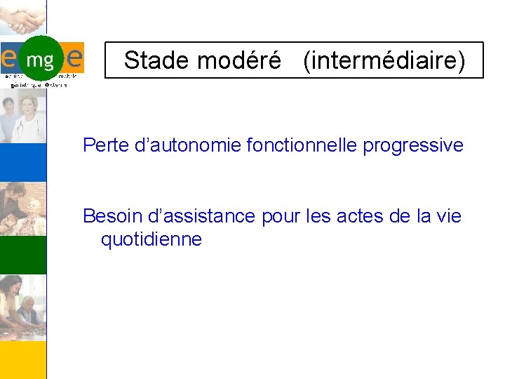 Stade modéré (intermédiaire) Perte d’autonomie fonctionnelle progressive Besoin d’assistance pour les actes de la