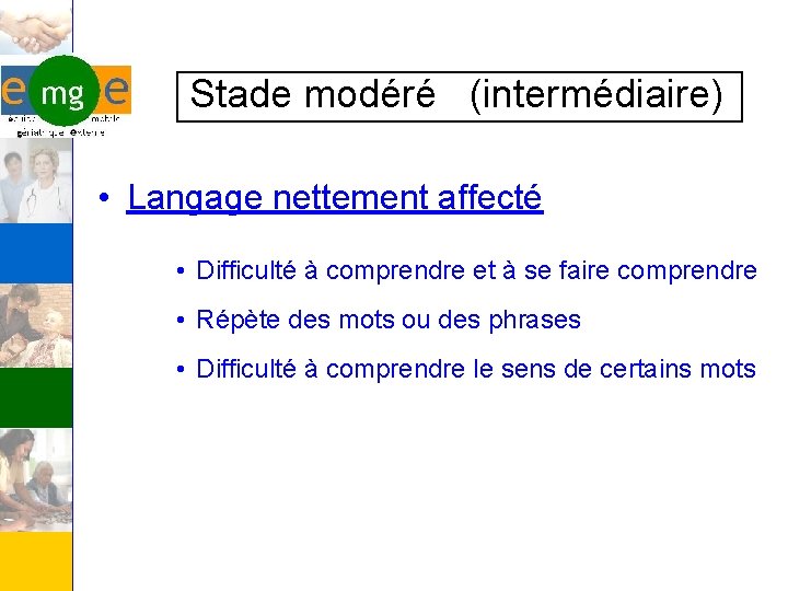  Stade modéré (intermédiaire) • Langage nettement affecté • Difficulté à comprendre et à