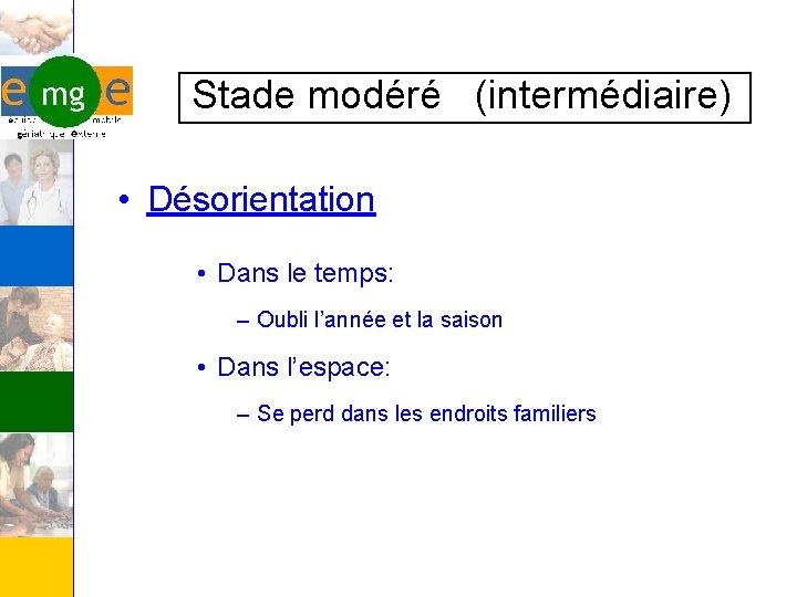  Stade modéré (intermédiaire) • Désorientation • Dans le temps: – Oubli l’année et