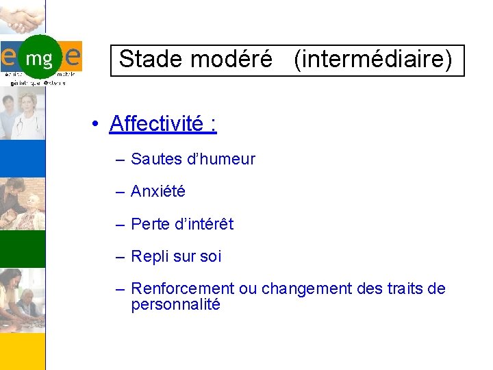  Stade modéré (intermédiaire) • Affectivité : – Sautes d’humeur – Anxiété – Perte