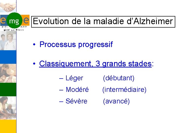 Evolution de la maladie d’Alzheimer • Processus progressif • Classiquement, 3 grands stades: –