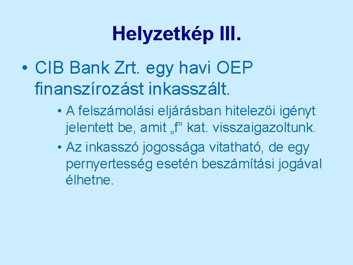 Helyzetkép III. • CIB Bank Zrt. egy havi OEP finanszírozást inkasszált. • A felszámolási