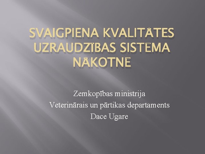 SVAIGPIENA KVALITĀTES UZRAUDZĪBAS SISTĒMA NĀKOTNĒ Zemkopības ministrija Veterinārais un pārtikas departaments Dace Ugare 